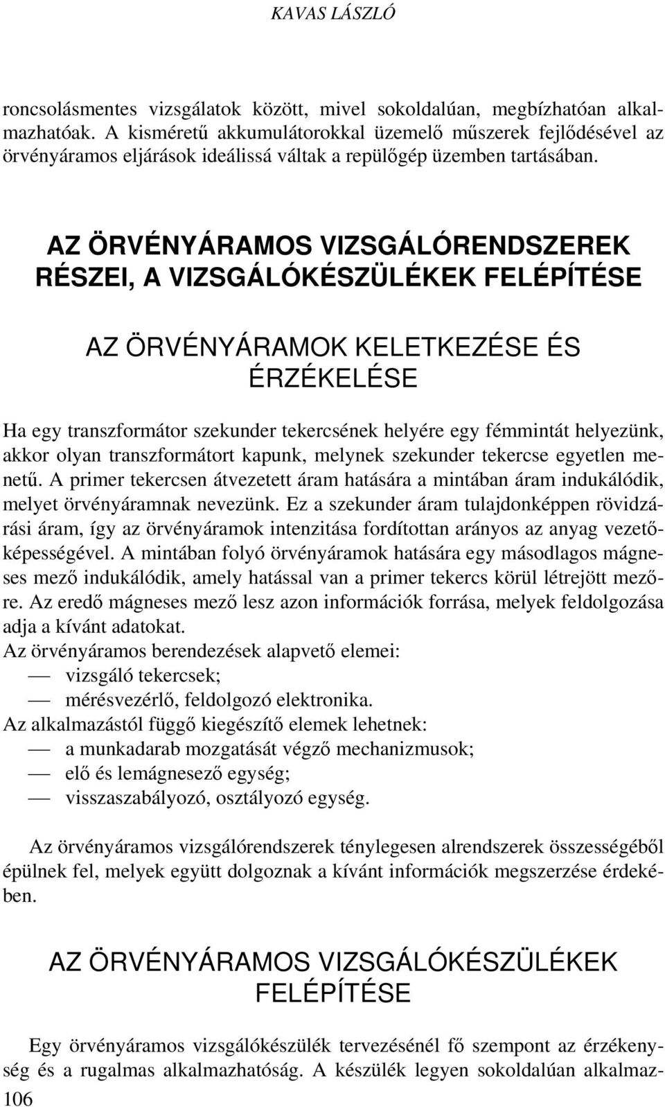 AZ ÖRVÉNYÁRAMOS VIZSGÁLÓRENDSZEREK RÉSZEI, A VIZSGÁLÓKÉSZÜLÉKEK FELÉPÍTÉSE AZ ÖRVÉNYÁRAMOK KELETKEZÉSE ÉS ÉRZÉKELÉSE Ha egy transzformátor szekunder tekercsének helyére egy fémmintát helyezünk, akkor