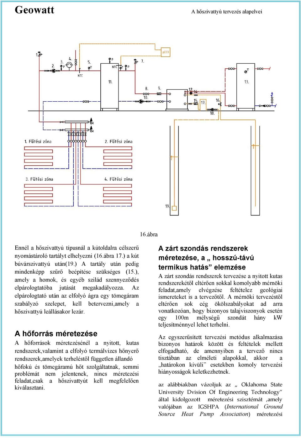 Az elpárologtató után az elfolyó ágra egy tömegáram szabályzó szelepet, kell betervezni,amely a hőszivattyú leállásakor lezár.