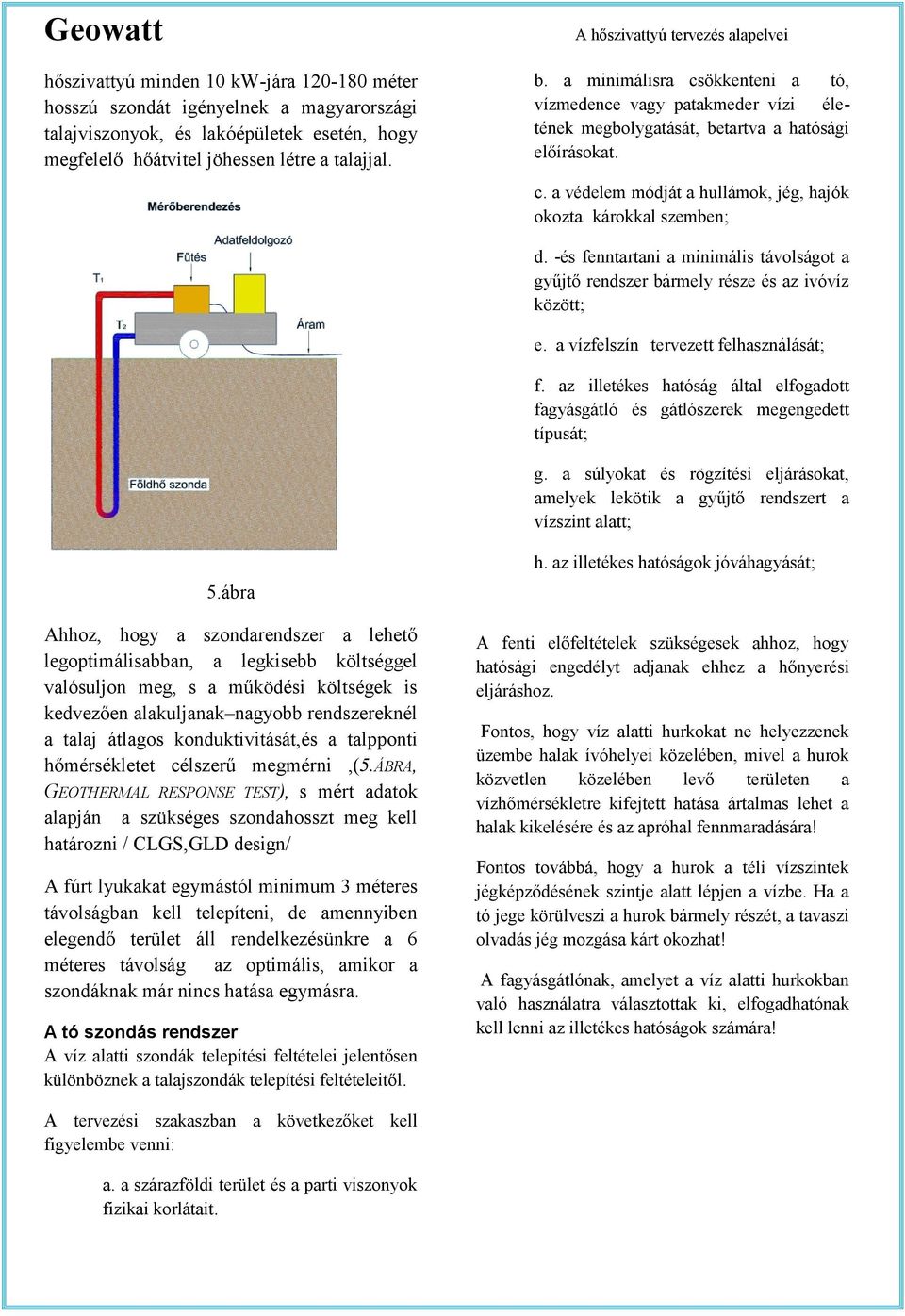 -és fenntartani a minimális távolságot a gyűjtő rendszer bármely része és az ivóvíz között; e. a vízfelszín tervezett felhasználását; f.