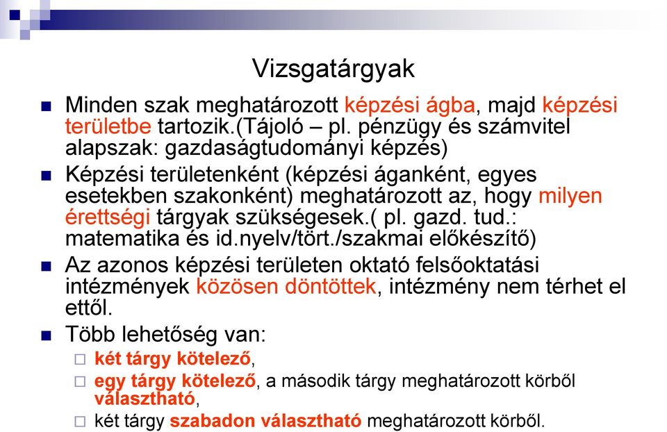 érettségi tárgyak szükségesek.( pl. gazd. tud.: matematika és id.nyelv/tört.