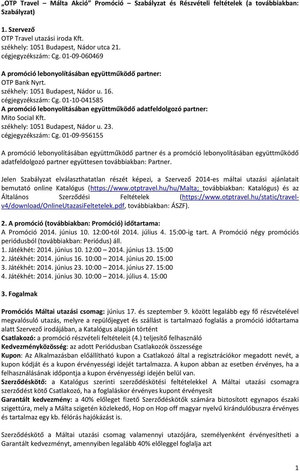 01-10-041585 A promóció lebonyolításában együttműködő adatfeldolgozó partner: Mito Social Kft. székhely: 1051 Budapest, Nádor u. 23. cégjegyzékszám: Cg.