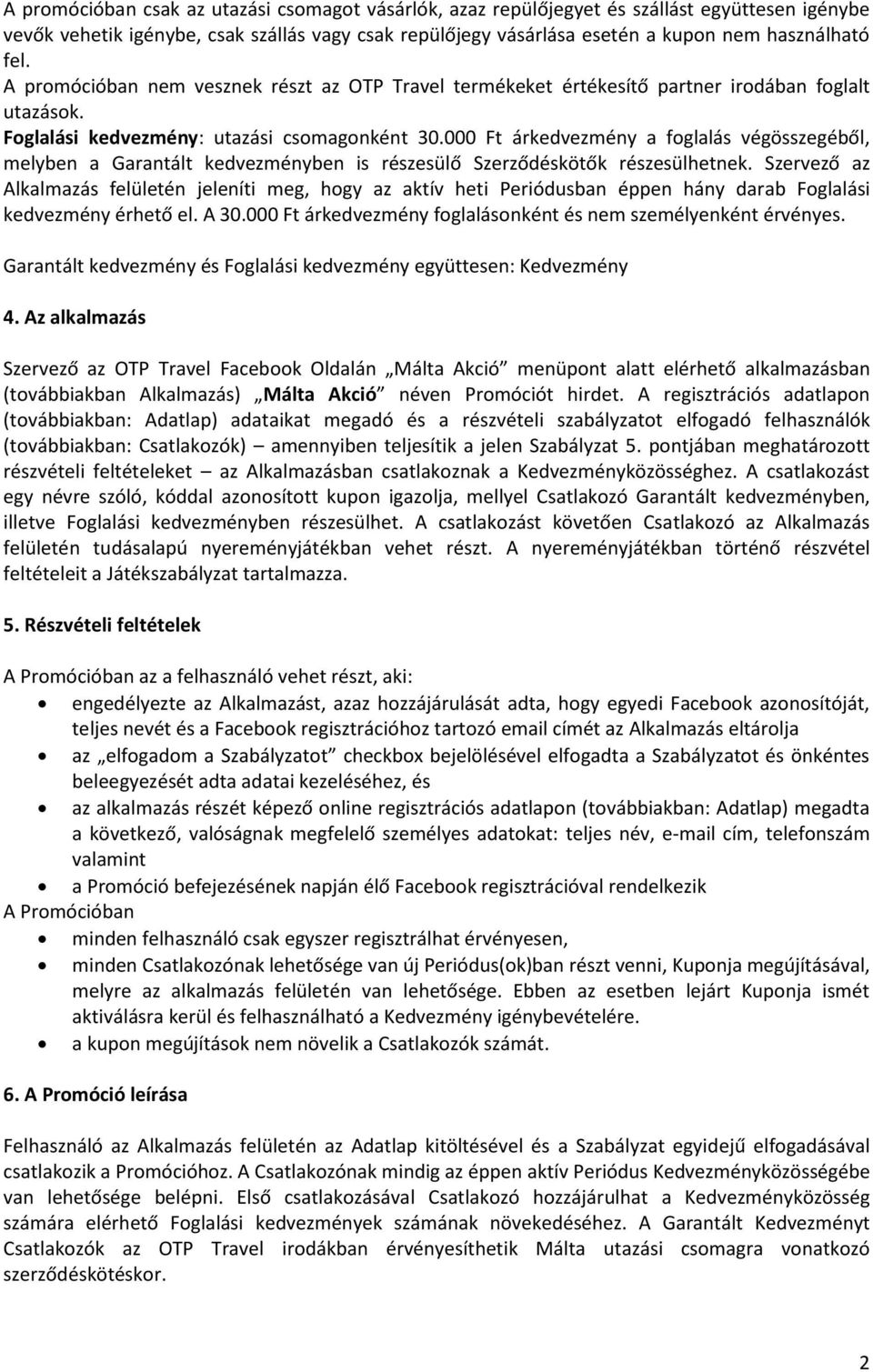 000 Ft árkedvezmény a foglalás végösszegéből, melyben a Garantált kedvezményben is részesülő Szerződéskötők részesülhetnek.