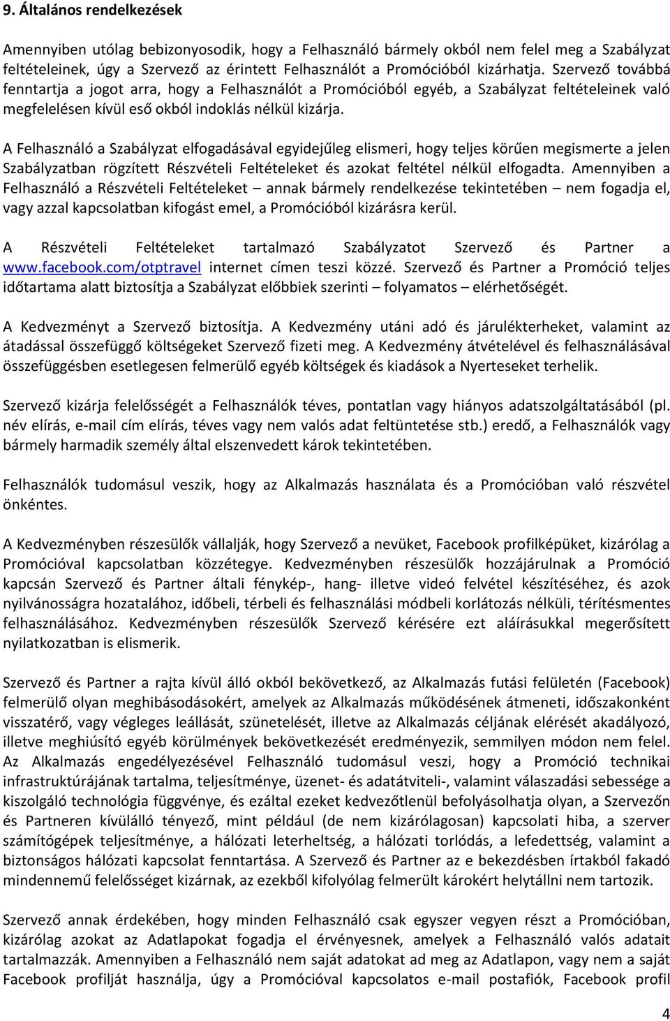 A Felhasználó a Szabályzat elfogadásával egyidejűleg elismeri, hogy teljes körűen megismerte a jelen Szabályzatban rögzített Részvételi Feltételeket és azokat feltétel nélkül elfogadta.