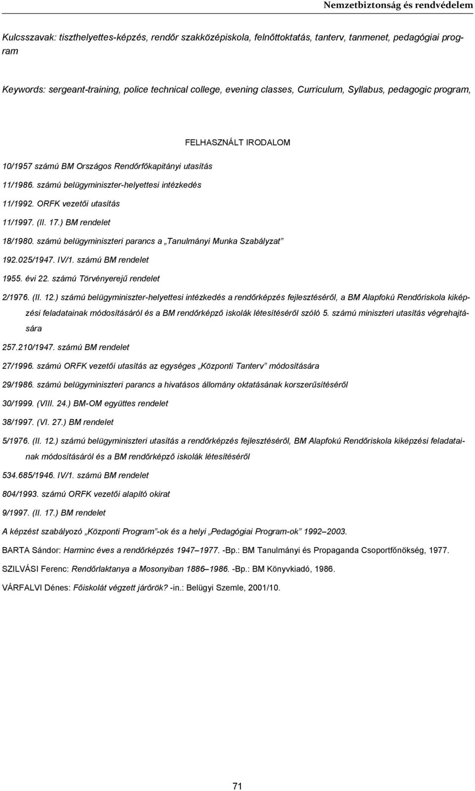 17.) BM rendelet 18/1980. számú belügyminiszteri parancs a Tanulmányi Munka Szabályzat 192.025/1947. IV/1. számú BM rendelet 1955. évi 22. számú Törvényerejű rendelet 2/1976. (II. 12.
