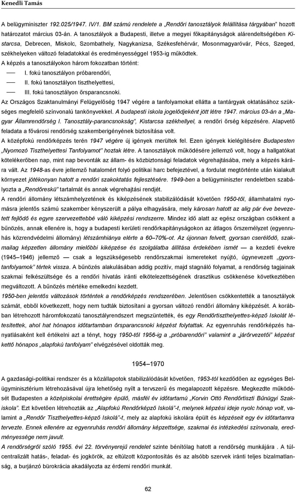 változó feladatokkal és eredményességgel 1953-ig működtek. A képzés a tanosztályokon három fokozatban történt: I. fokú tanosztályon próbarendőri, II. fokú tanosztályon tiszthelyettesi, III.