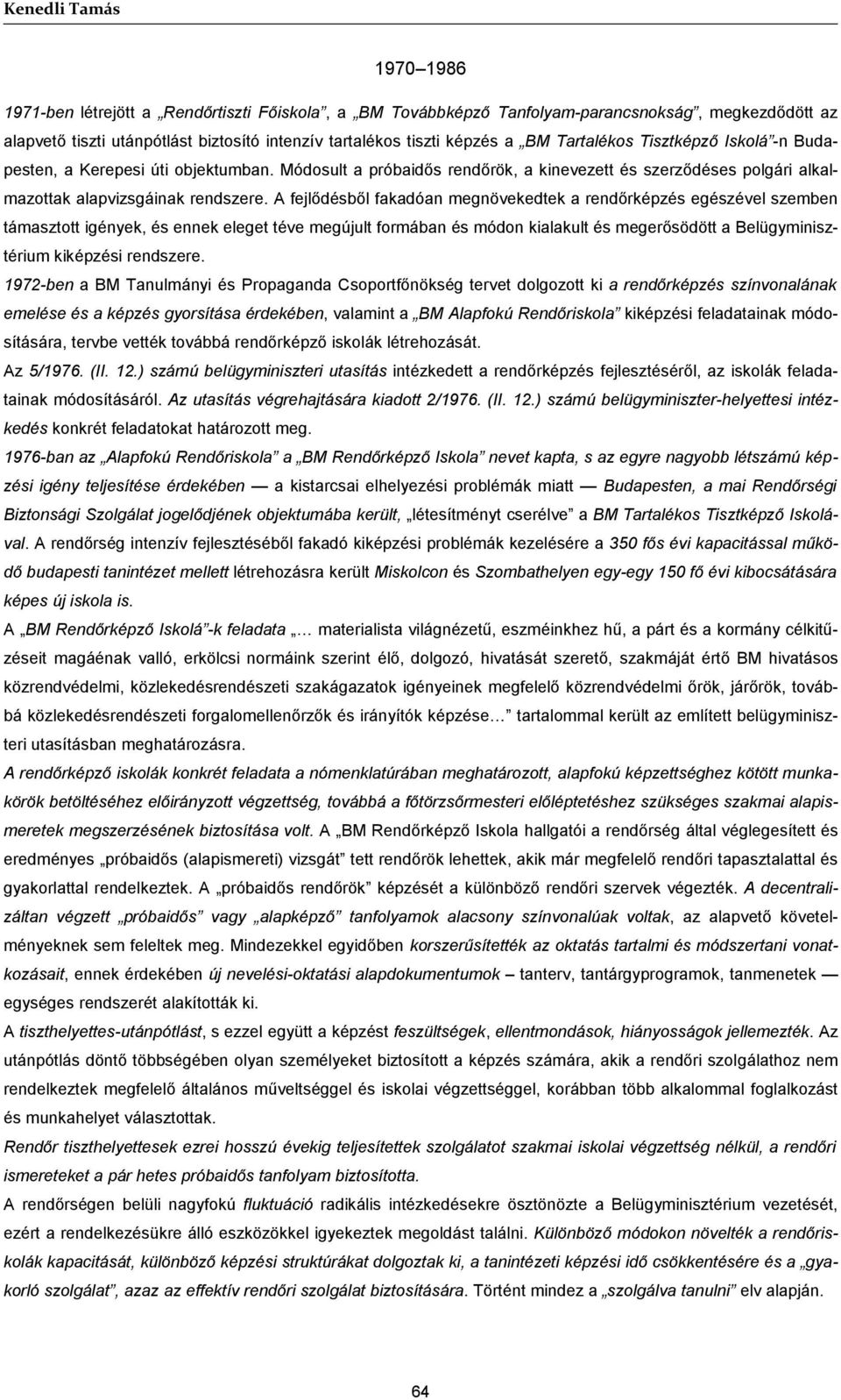A fejlődésből fakadóan megnövekedtek a rendőrképzés egészével szemben támasztott igények, és ennek eleget téve megújult formában és módon kialakult és megerősödött a Belügyminisztérium kiképzési