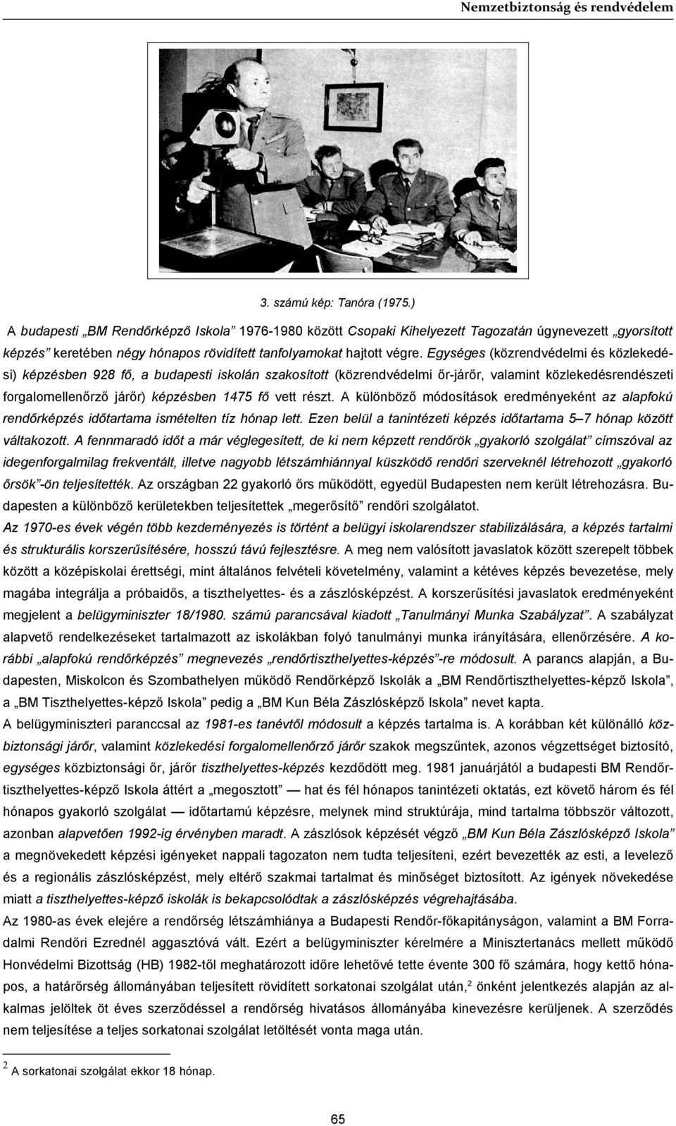 Egységes (közrendvédelmi és közlekedési) képzésben 928 fő, a budapesti iskolán szakosított (közrendvédelmi őr-járőr, valamint közlekedésrendészeti forgalomellenőrző járőr) képzésben 1475 fő vett