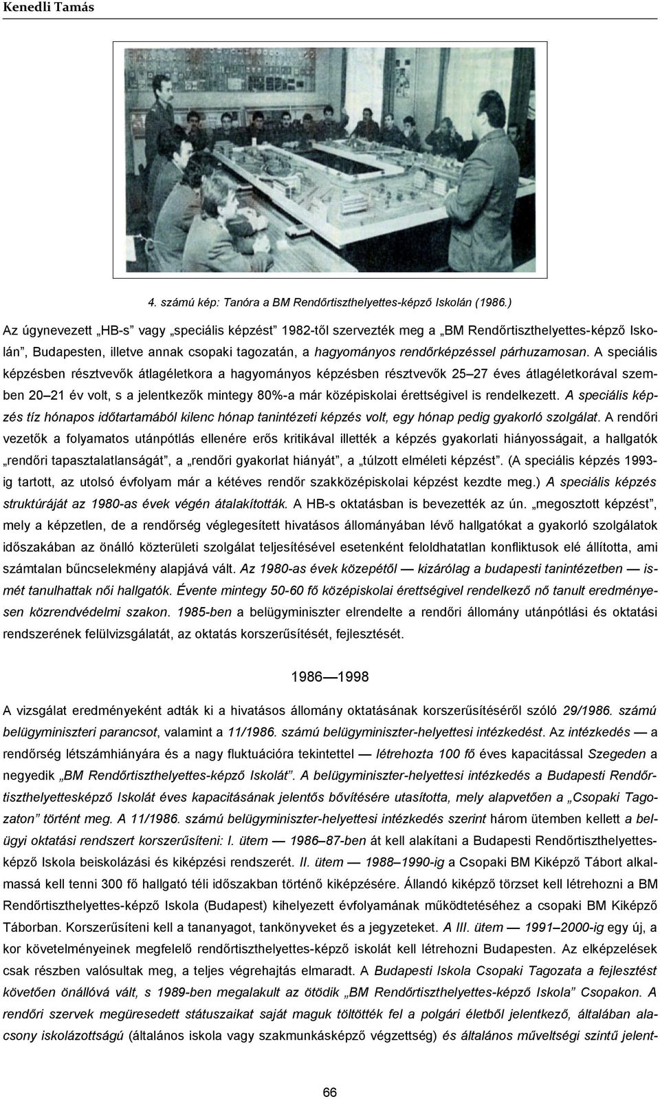 A speciális képzésben résztvevők átlagéletkora a hagyományos képzésben résztvevők 25 27 éves átlagéletkorával szemben 20 21 év volt, s a jelentkezők mintegy 80%-a már középiskolai érettségivel is
