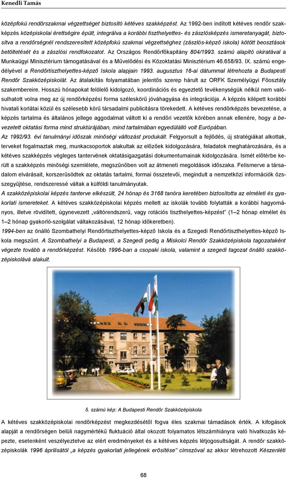 középfokú szakmai végzettséghez (zászlós-képző iskola) kötött beosztások betöltetését és a zászlósi rendfokozatot. Az Országos Rendőrfőkapitány 804/1993.
