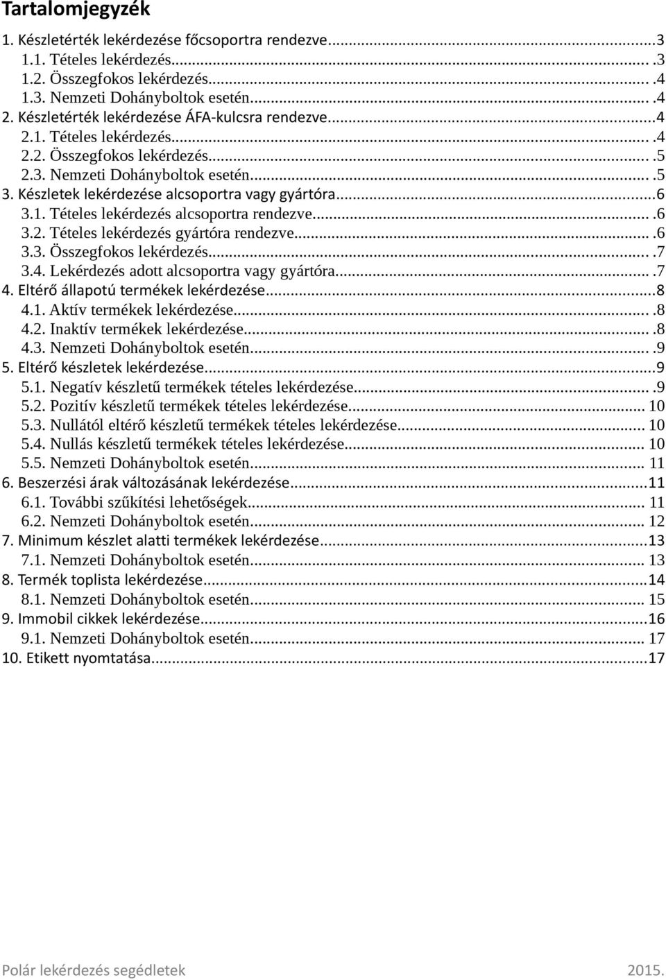 Készletek lekérdezése alcsoportra vagy gyártóra...6 3.1. Tételes lekérdezés alcsoportra rendezve....6 3.2. Tételes lekérdezés gyártóra rendezve....6 3.3. Összegfokos lekérdezés....7 3.4.