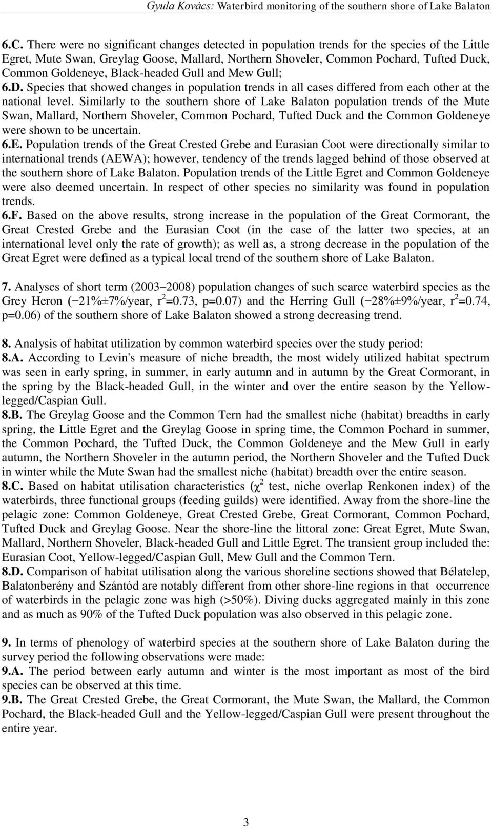 Similarly to the southern shore of Lake Balaton population trends of the Mute Swan, Mallard, Northern Shoveler, Common Pochard, Tufted Duck and the Common Goldeneye were shown to be uncertain. 6.E.