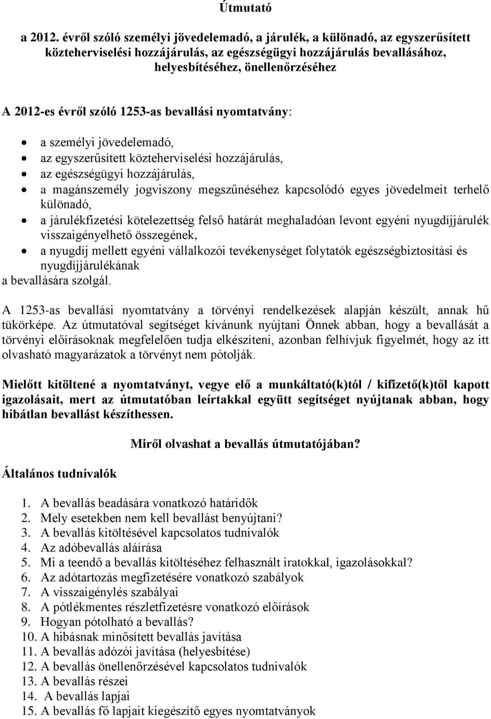 szóló 1253-as bevallási nyomtatvány: a személyi jövedelemadó, az egyszerűsített közteherviselési hozzájárulás, az egészségügyi hozzájárulás, a magánszemély jogviszony megszűnéséhez kapcsolódó egyes