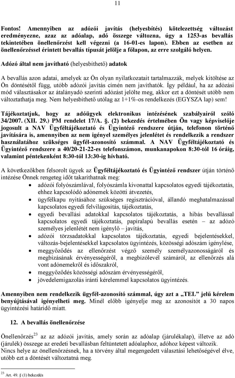 lapon). Ebben az esetben az önellenőrzéssel érintett bevallás típusát jelölje a főlapon, az erre szolgáló helyen.