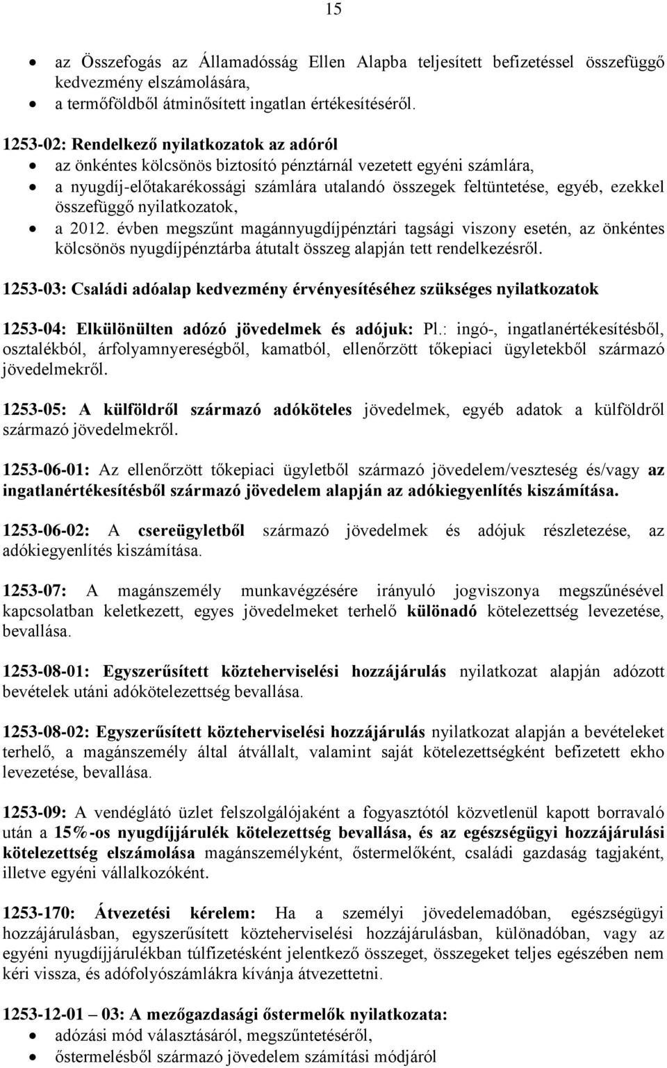 összefüggő nyilatkozatok, a 2012. évben megszűnt magánnyugdíjpénztári tagsági viszony esetén, az önkéntes kölcsönös nyugdíjpénztárba átutalt összeg alapján tett rendelkezésről.