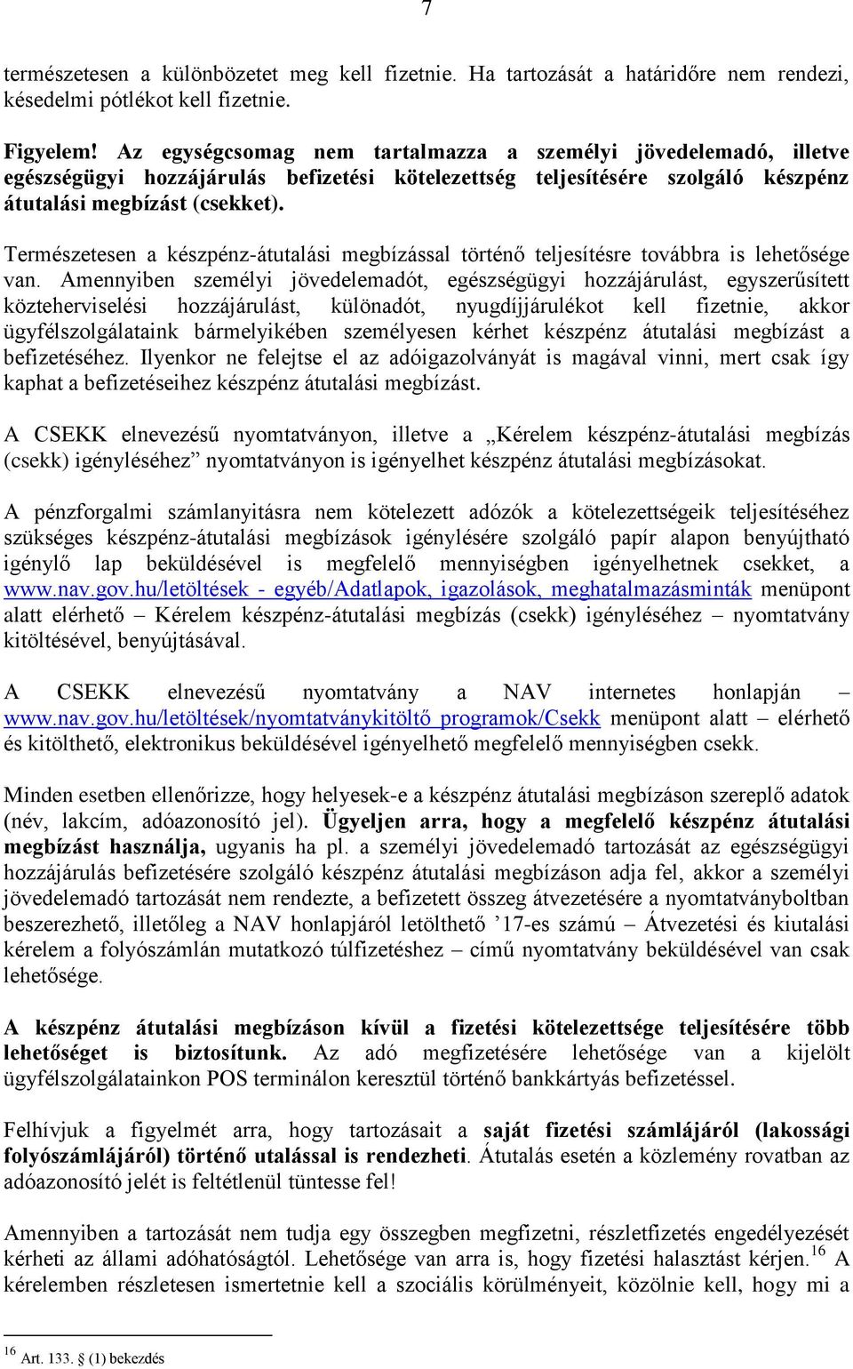 Természetesen a készpénz-átutalási megbízással történő teljesítésre továbbra is lehetősége van.