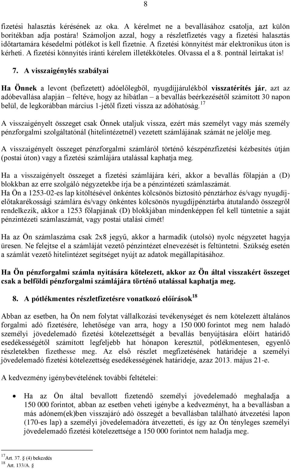 A fizetési könnyítés iránti kérelem illetékköteles. Olvassa el a 8. pontnál leírtakat is! 7.