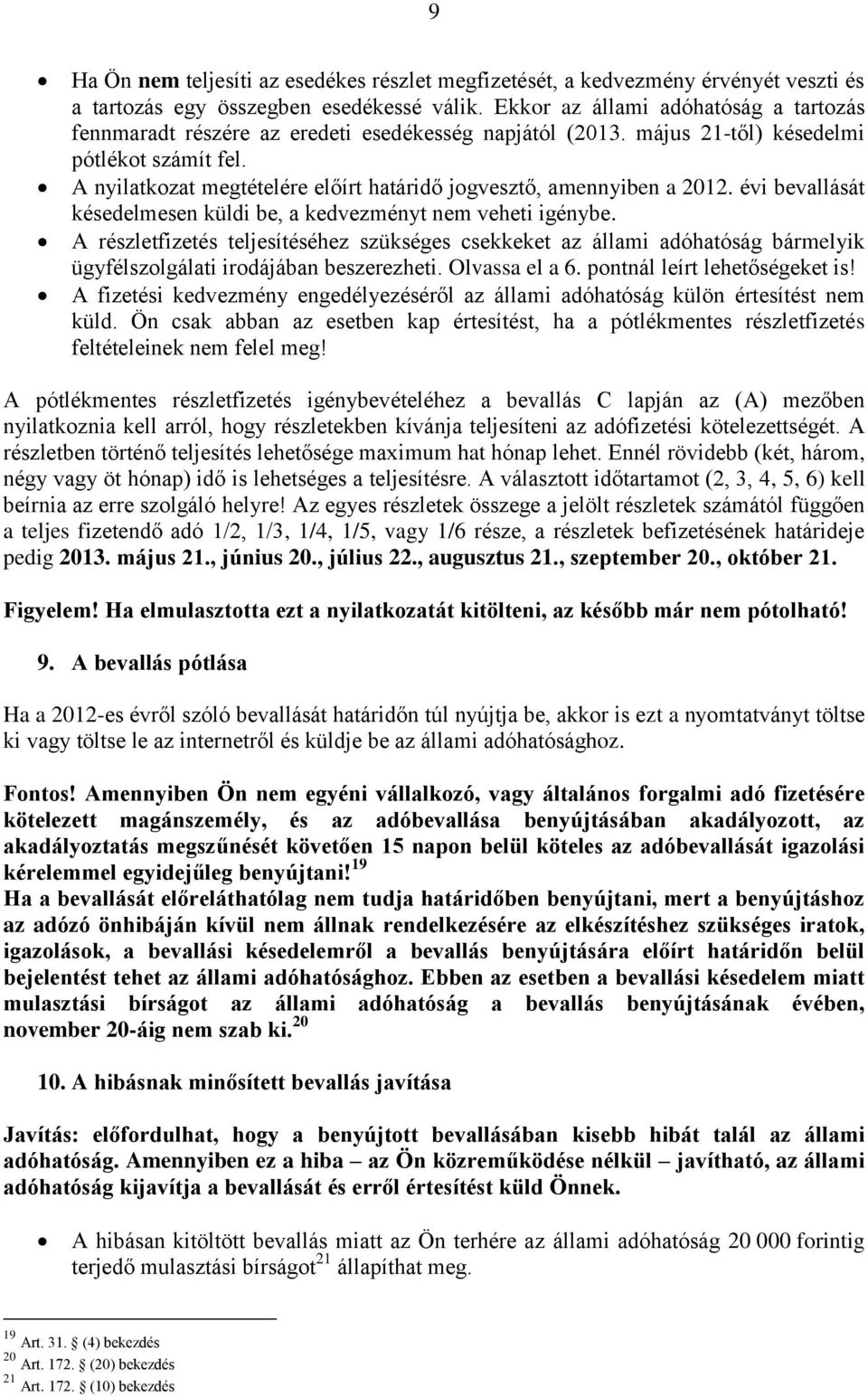 A nyilatkozat megtételére előírt határidő jogvesztő, amennyiben a 2012. évi bevallását késedelmesen küldi be, a kedvezményt nem veheti igénybe.