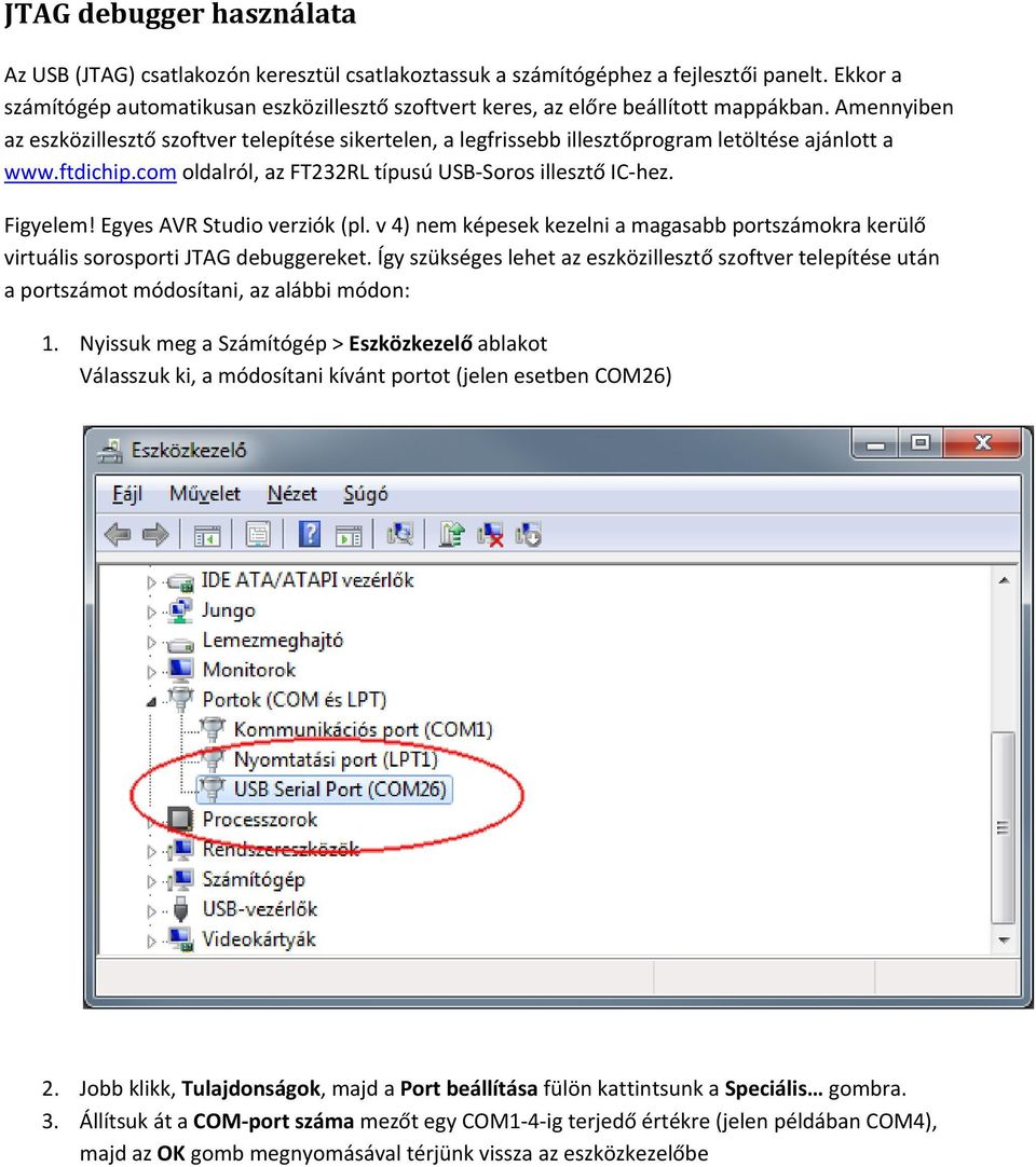 Amennyiben az eszközillesztő szoftver telepítése sikertelen, a legfrissebb illesztőprogram letöltése ajánlott a www.ftdichip.com oldalról, az FT232RL típusú USB Soros illesztő IC hez. Figyelem!