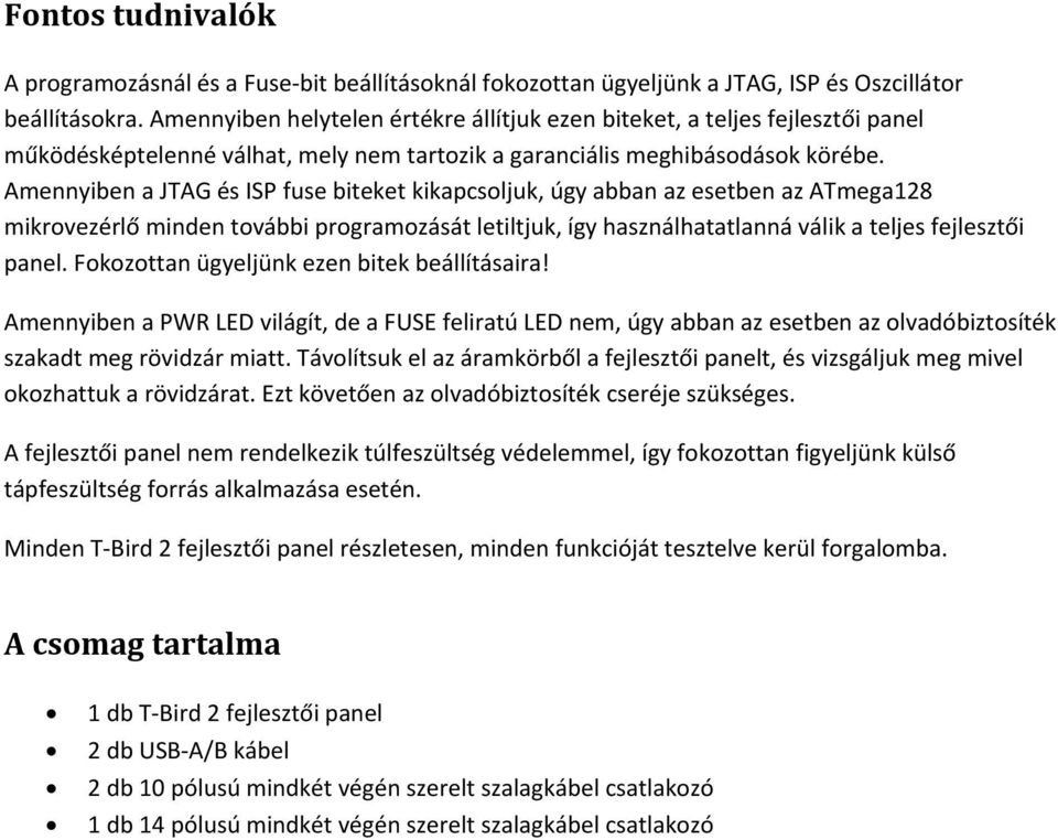 Amennyiben a JTAG és ISP fuse biteket kikapcsoljuk, úgy abban az esetben az ATmega128 mikrovezérlő minden további programozását letiltjuk, így használhatatlanná válik a teljes fejlesztői panel.