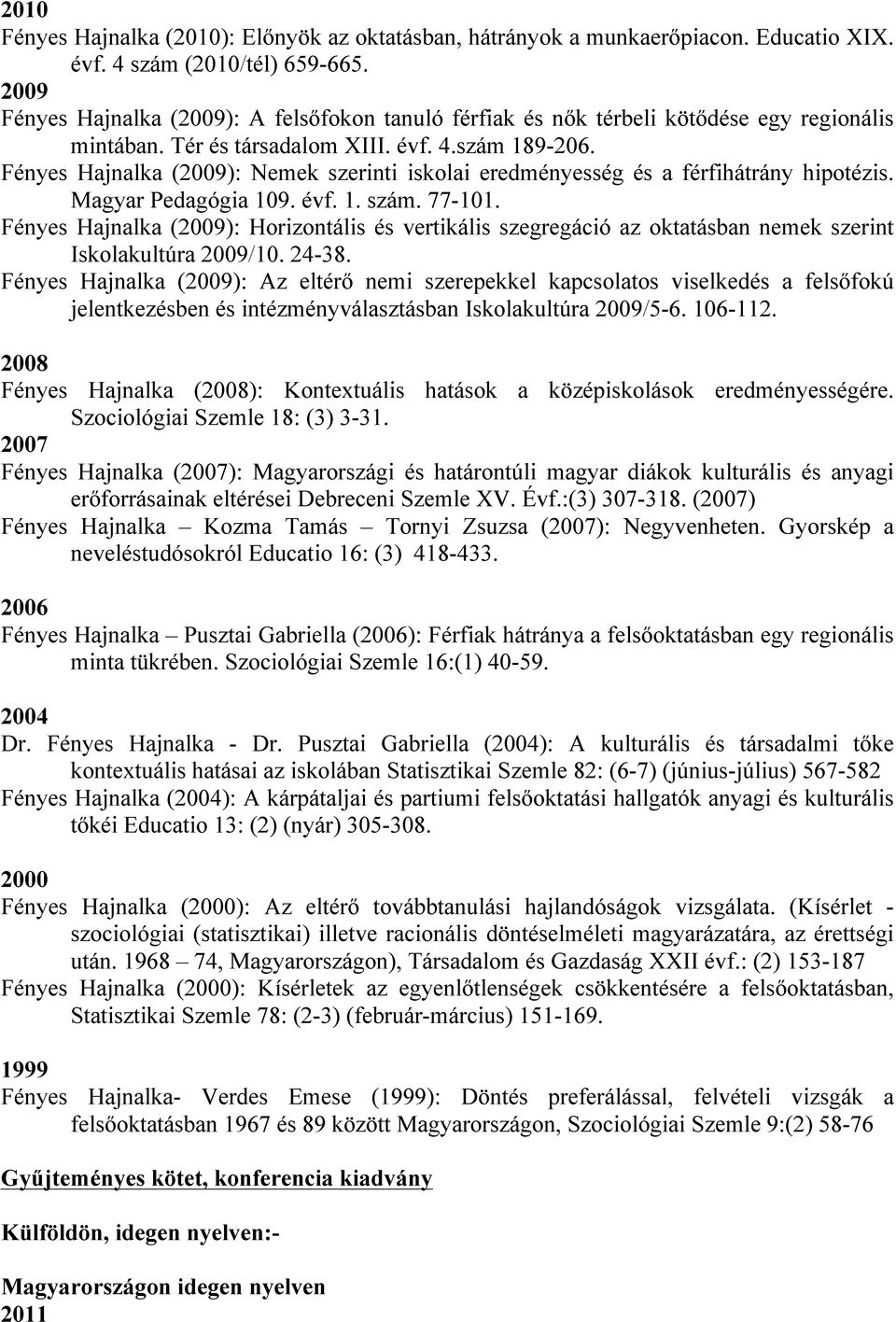 Fényes Hajnalka (): Nemek szerinti iskolai eredményesség és a férfihátrány hipotézis. Magyar Pedagógia 109. évf. 1. szám. 77-101.