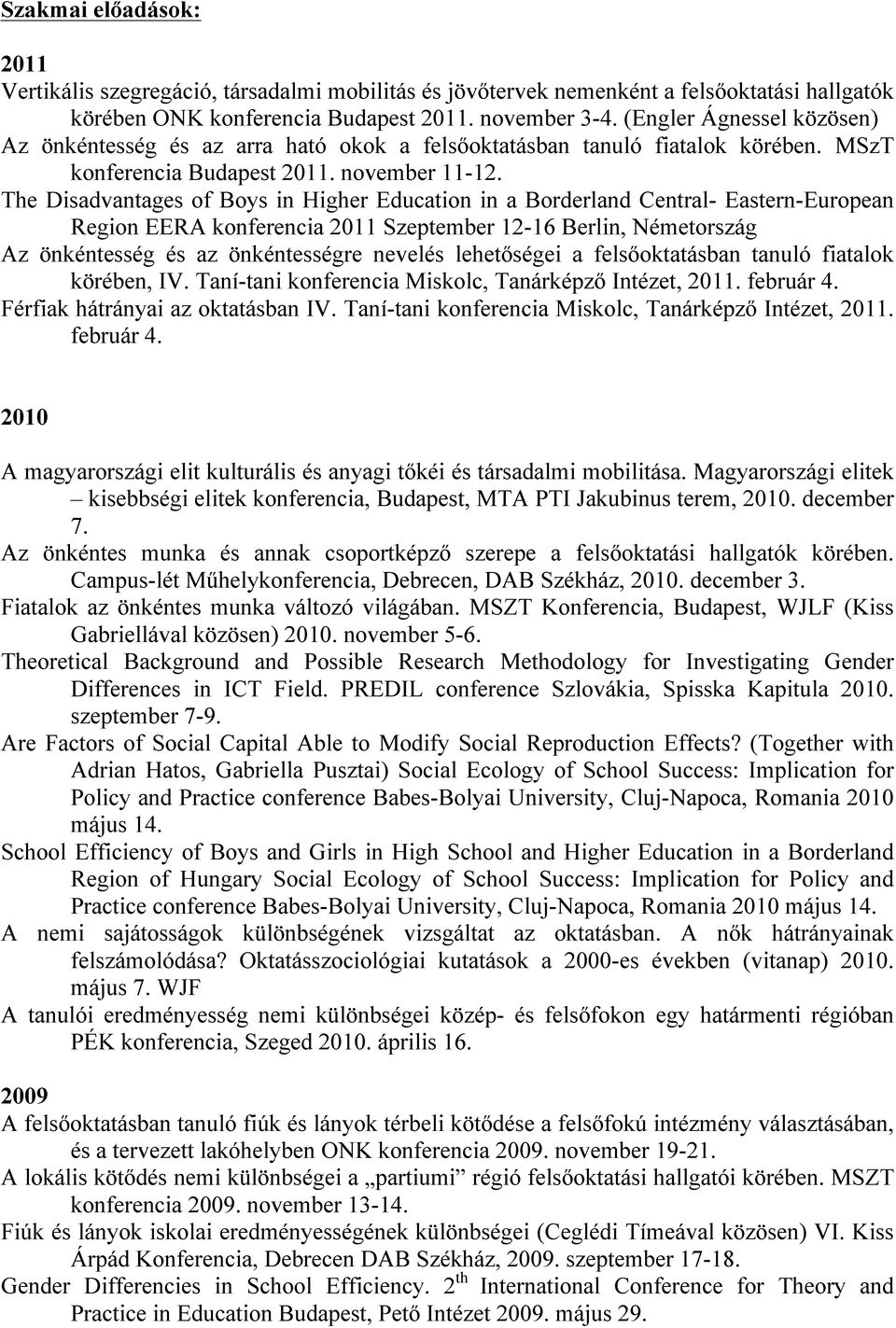 The Disadvantages of Boys in Higher Education in a Borderland Central- Eastern-European Region EERA konferencia Szeptember 12-16 Berlin, Németország Az önkéntesség és az önkéntességre nevelés