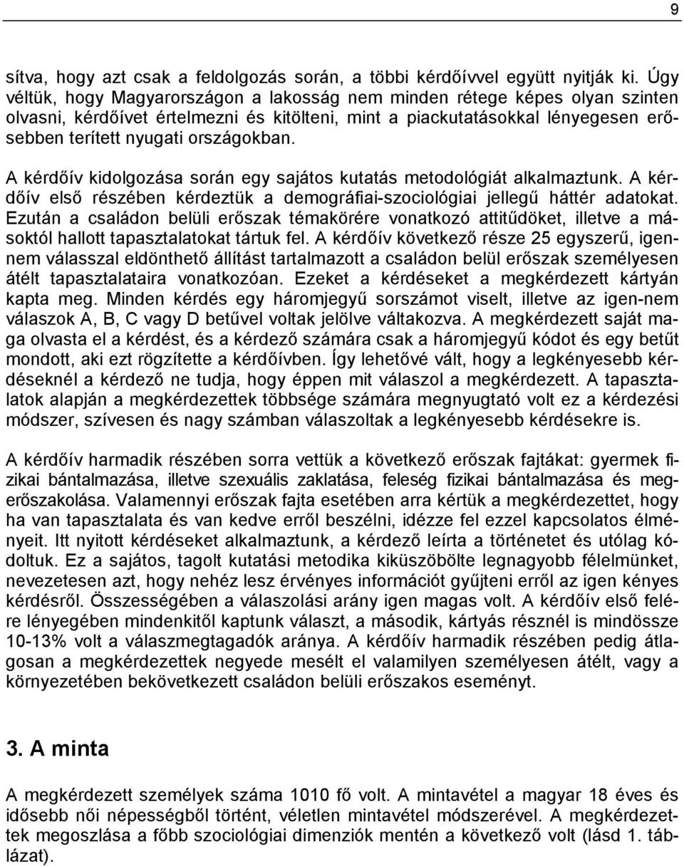 A kérdőív kidolgozása során egy sajátos kutatás metodológiát alkalmaztunk. A kérdőív első részében kérdeztük a demográfiai-szociológiai jellegű háttér adatokat.