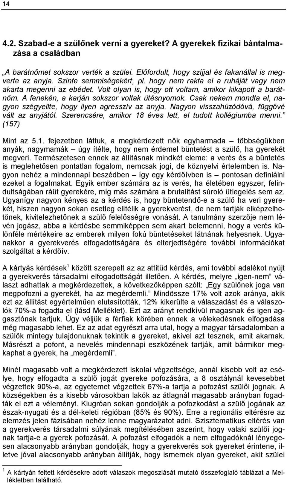 Csak nekem mondta el, nagyon szégyellte, hogy ilyen agresszív az anyja. Nagyon visszahúzódóvá, függővé vált az anyjától. Szerencsére, amikor 18 éves lett, el tudott kollégiumba menni. (157) Mint az 5.