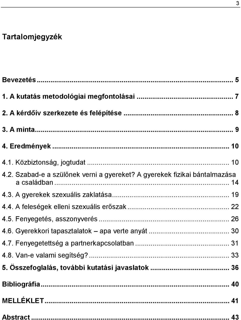 .. 22 4.5. Fenyegetés, asszonyverés... 26 4.6. Gyerekkori tapasztalatok apa verte anyát... 30 4.7. Fenyegetettség a partnerkapcsolatban... 31 4.8.