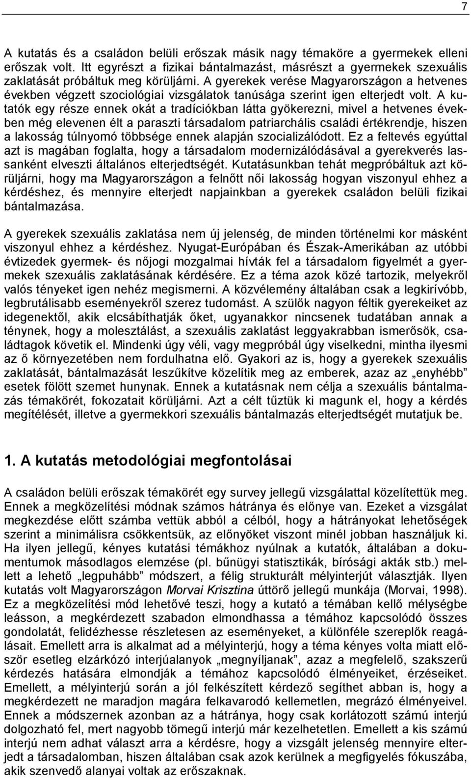 A kutatók egy része ennek okát a tradíciókban látta gyökerezni, mivel a hetvenes években még elevenen élt a paraszti társadalom patriarchális családi értékrendje, hiszen a lakosság túlnyomó többsége