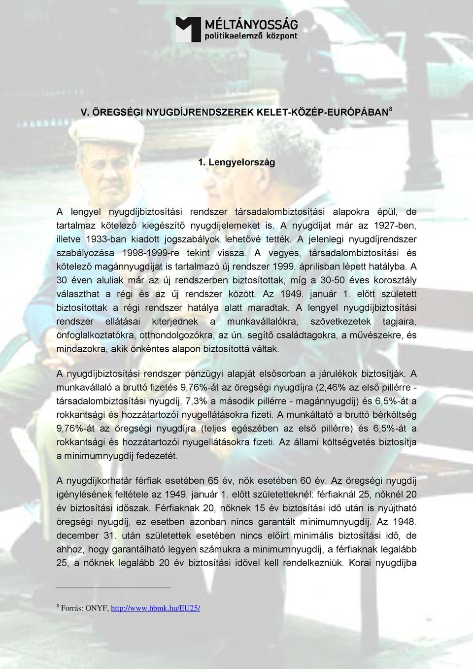 A vegyes, társadalombiztosítási és kötelező magánnyugdíjat is tartalmazó új rendszer 1999. áprilisban lépett hatályba.