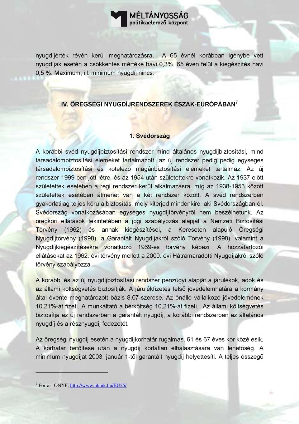 Svédország A korábbi svéd nyugdíjbiztosítási rendszer mind általános nyugdíjbiztosítási, mind társadalombiztosítási elemeket tartalmazott, az új rendszer pedig pedig egységes társadalombiztosítási és