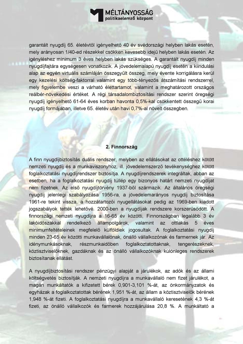 A jövedelemalapú nyugdíj esetén a kiindulási alap az egyén virtuális számláján összegyűlt összeg, mely évente korrigálásra kerül egy kezelési költség-faktorral valamint egy több-tényezős átszámítási