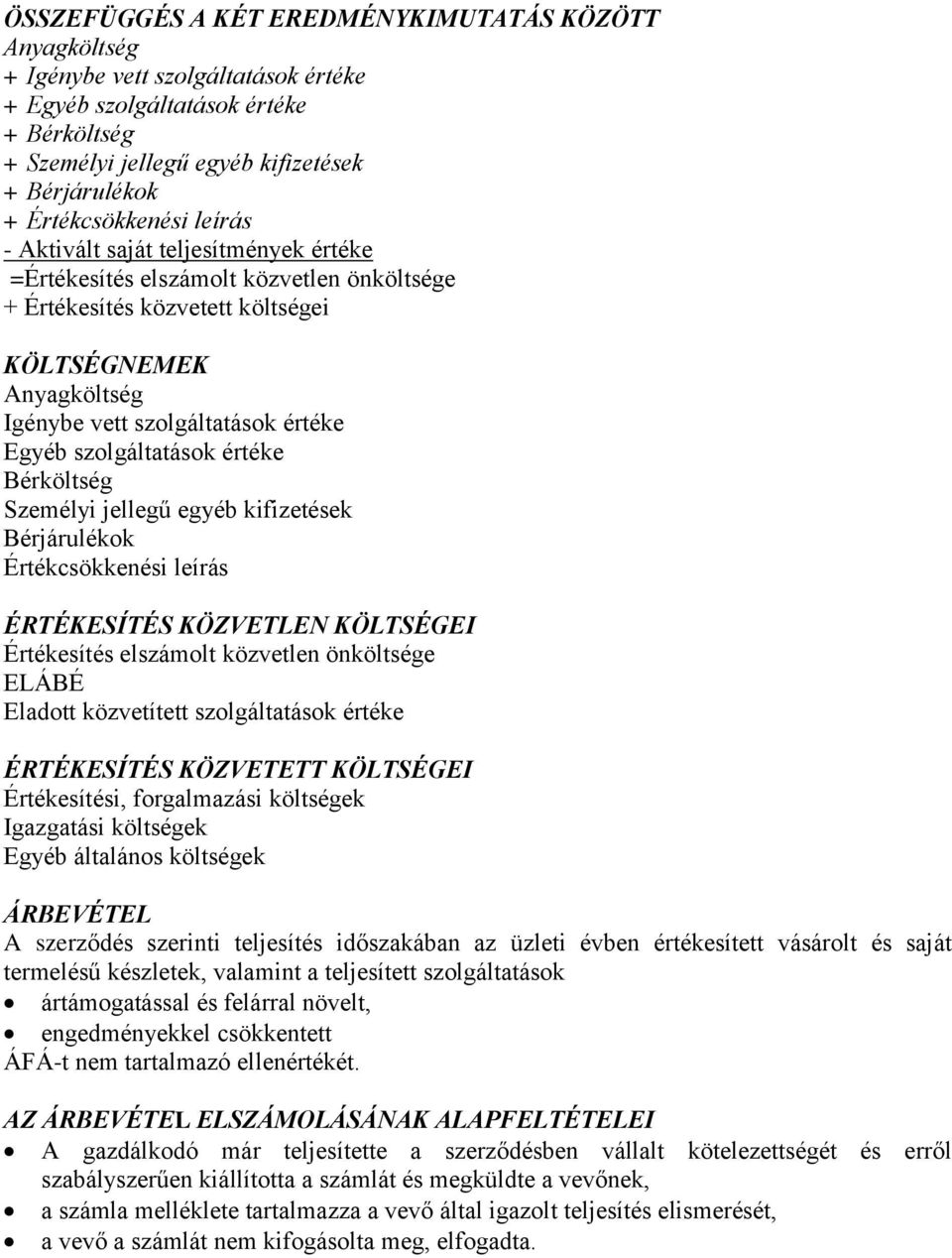 értéke Egyéb szolgáltatások értéke Bérköltség Személyi jellegű egyéb kifizetések Bérjárulékok Értékcsökkenési leírás ÉRTÉKESÍTÉS KÖZVETLEN KÖLTSÉGEI Értékesítés elszámolt közvetlen önköltsége ELÁBÉ
