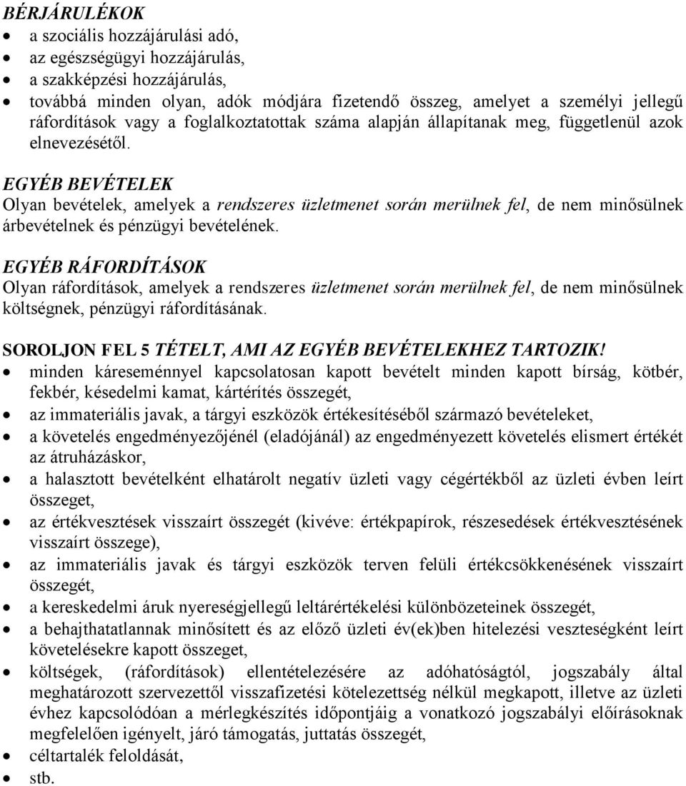 EGYÉB BEVÉTELEK Olyan bevételek, amelyek a rendszeres üzletmenet során merülnek fel, de nem minősülnek árbevételnek és pénzügyi bevételének.