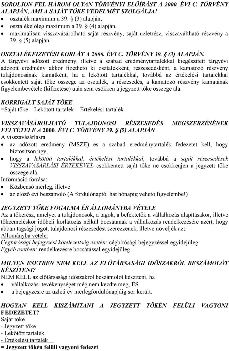 A tárgyévi adózott eredmény, illetve a szabad eredménytartalékkal kiegészített tárgyévi adózott eredmény akkor fizethető ki osztalékként, részesedésként, a kamatozó részvény tulajdonosának kamatként,