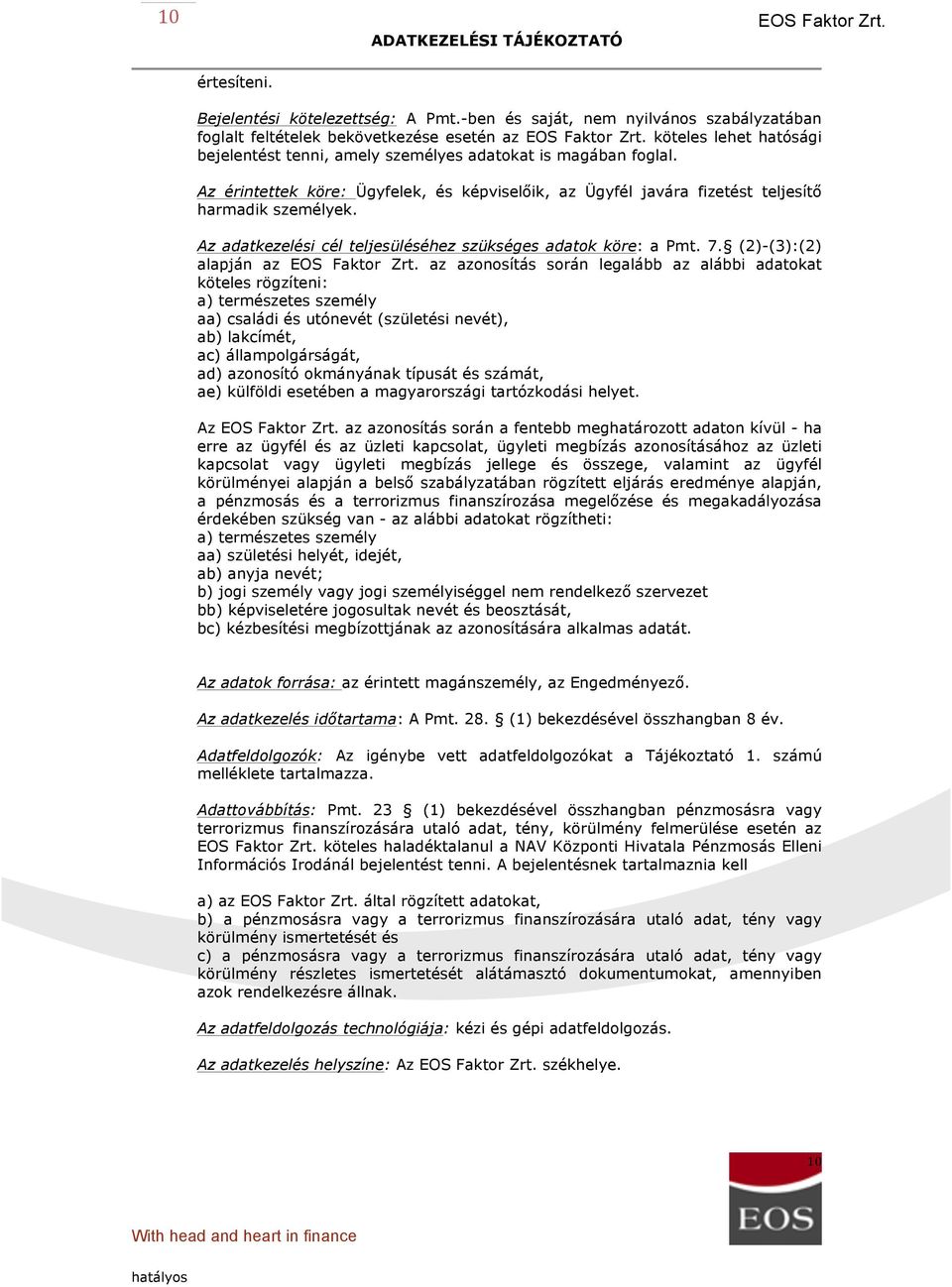 Az érintettek köre: Ügyfelek, és képviselőik, az Ügyfél javára fizetést teljesítő harmadik személyek. Az adatkezelési cél teljesüléséhez szükséges adatok köre: a Pmt. 7.