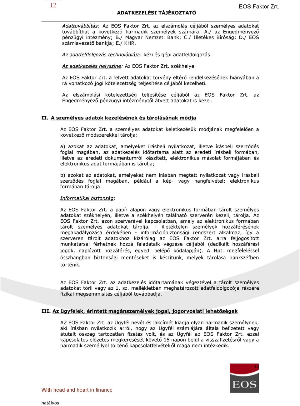 Az a felvett adatokat törvény eltérő rendelkezésének hiányában a rá vonatkozó jogi kötelezettség teljesítése céljából kezelheti.