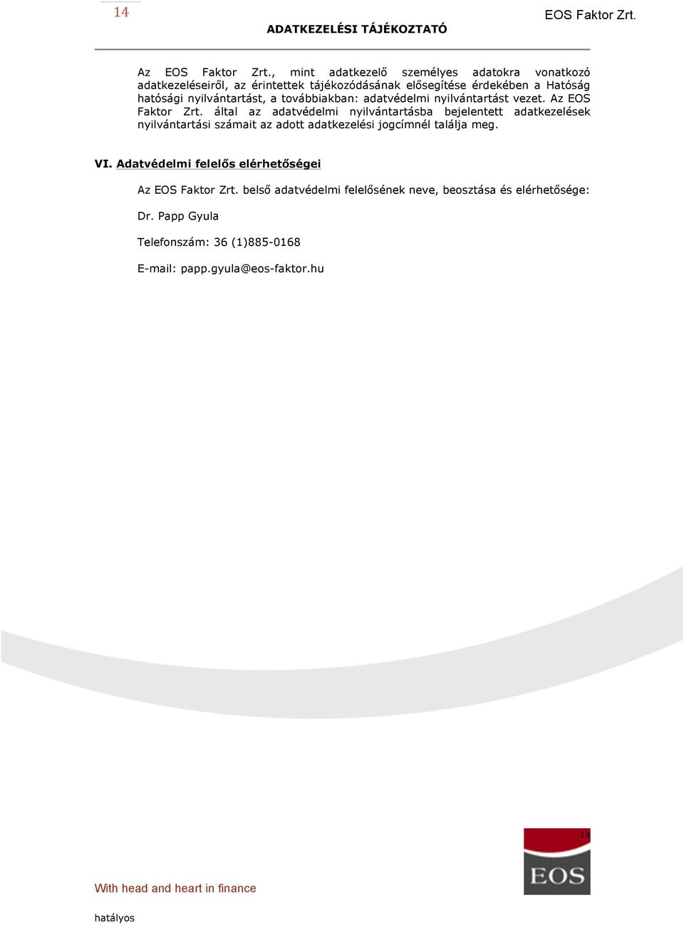 által az adatvédelmi nyilvántartásba bejelentett adatkezelések nyilvántartási számait az adott adatkezelési jogcímnél találja meg. VI.