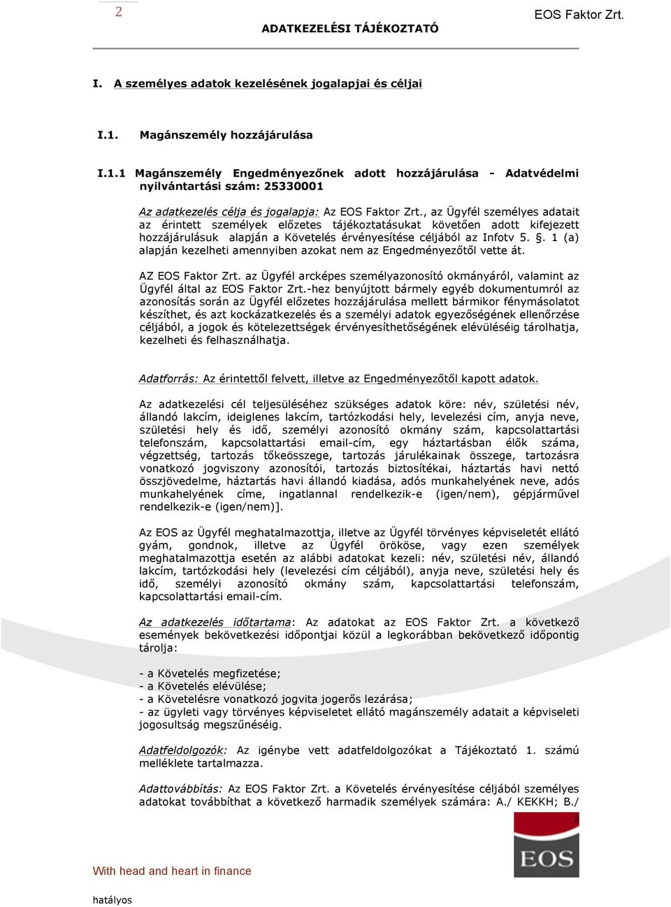1 Magánszemély Engedményezőnek adott hozzájárulása - Adatvédelmi nyilvántartási szám: 25330001 Az adatkezelés célja és jogalapja: Az, az Ügyfél személyes adatait az érintett személyek előzetes