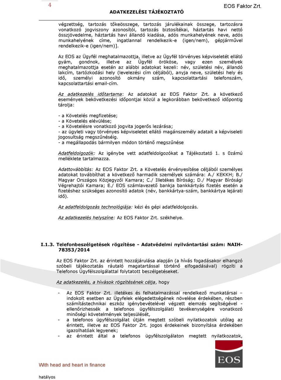 Az EOS az Ügyfél meghatalmazottja, illetve az Ügyfél törvényes képviseletét ellátó gyám, gondnok, illetve az Ügyfél örököse, vagy ezen személyek meghatalmazottja esetén az alábbi adatokat kezeli: