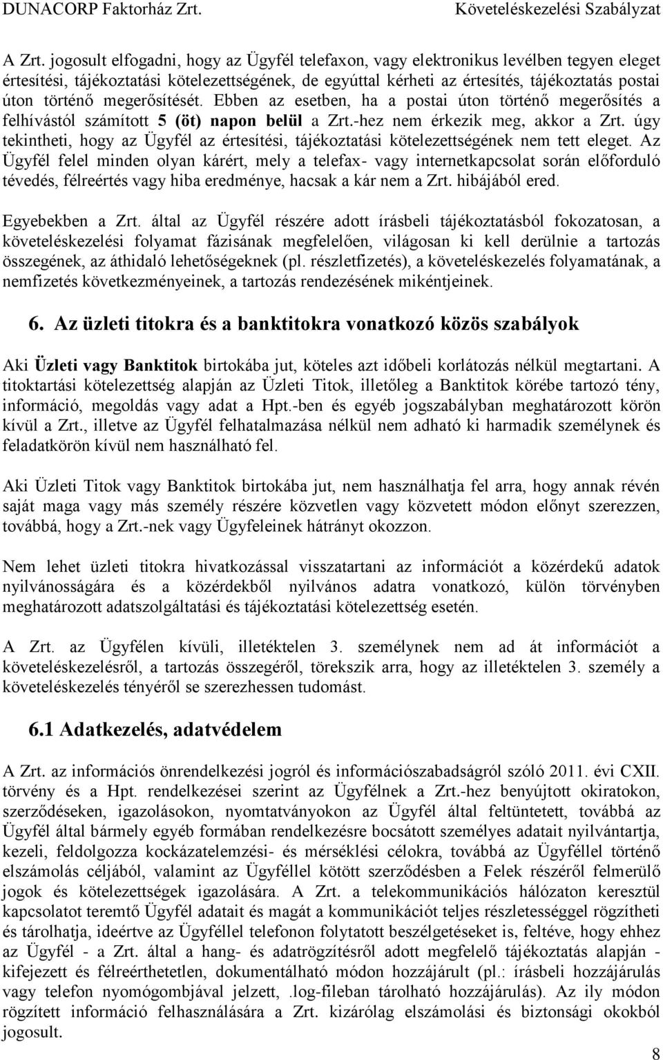 megerősítését. Ebben az esetben, ha a postai úton történő megerősítés a felhívástól számított 5 (öt) napon belül a Zrt.-hez nem érkezik meg, akkor a Zrt.