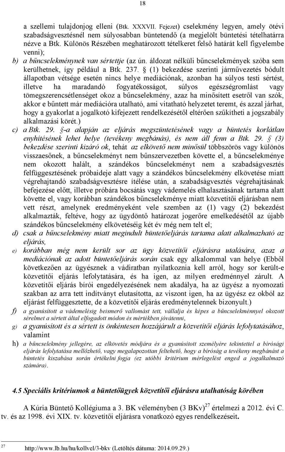 237. (1) bekezdése szerinti járművezetés bódult állapotban vétsége esetén nincs helye mediációnak, azonban ha súlyos testi sértést, illetve ha maradandó fogyatékosságot, súlyos egészségromlást vagy