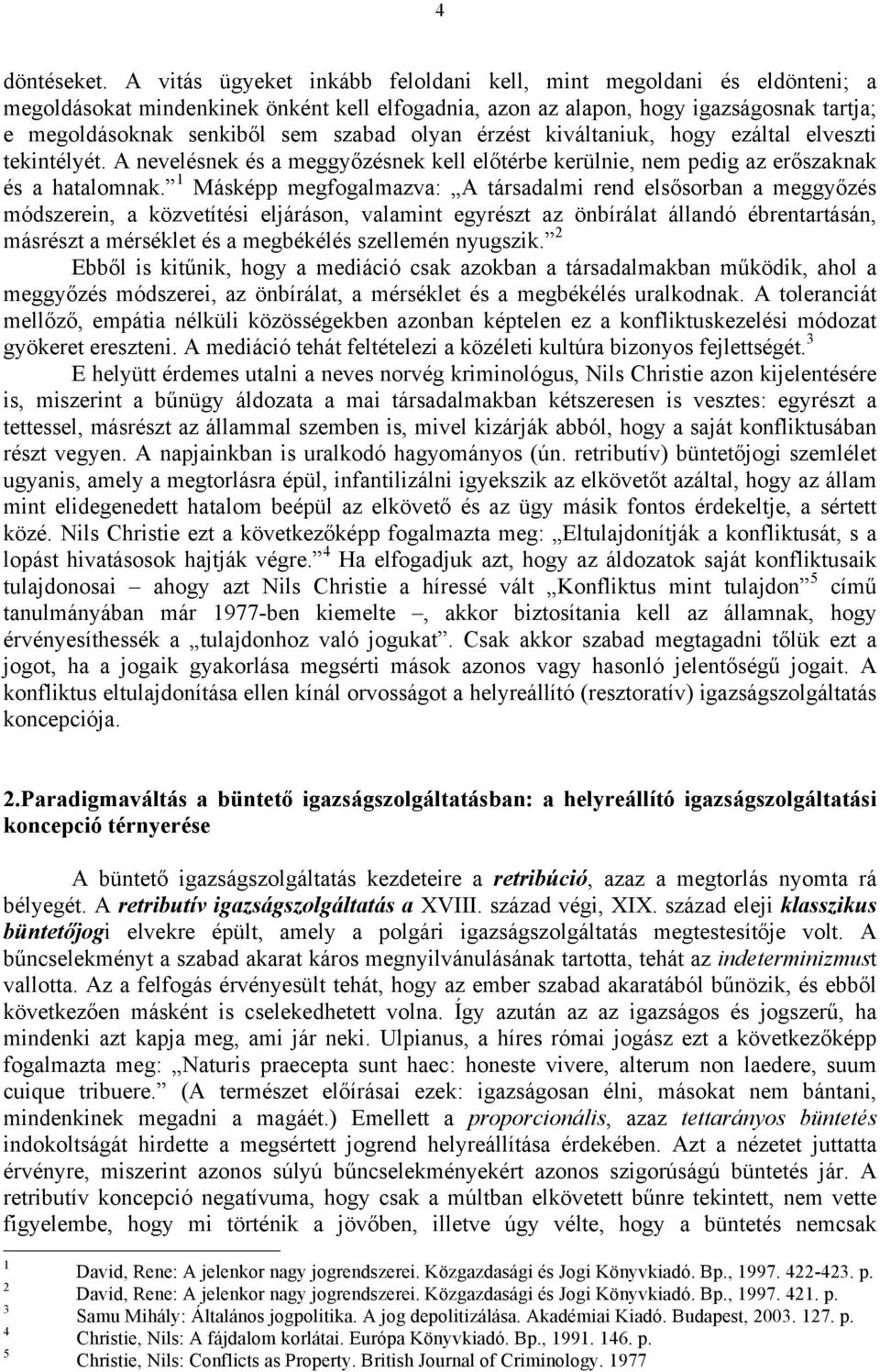 olyan érzést kiváltaniuk, hogy ezáltal elveszti tekintélyét. A nevelésnek és a meggyőzésnek kell előtérbe kerülnie, nem pedig az erőszaknak és a hatalomnak.