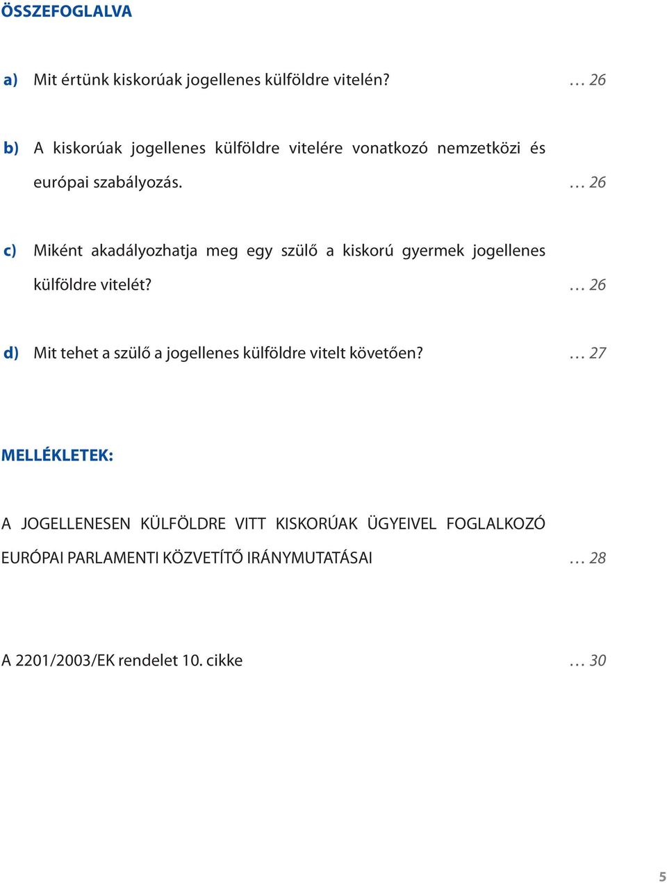 26 c) Miként akadályozhatja meg egy szülő a kiskorú gyermek jogellenes külföldre vitelét?