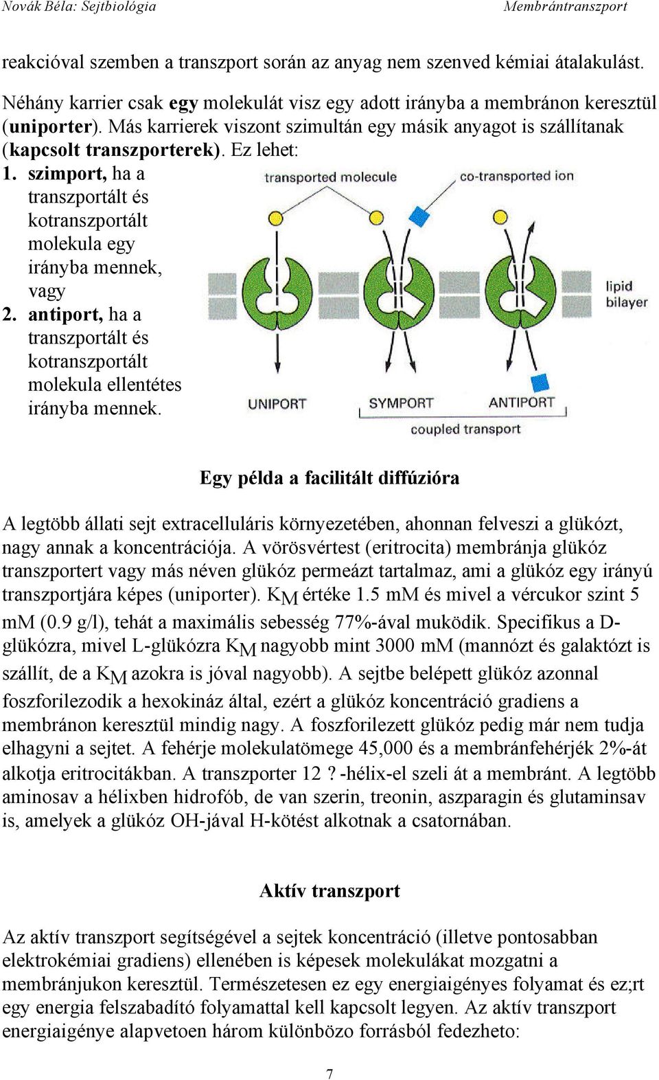 antiport, ha a transzportált és kotranszportált molekula ellentétes irányba mennek.