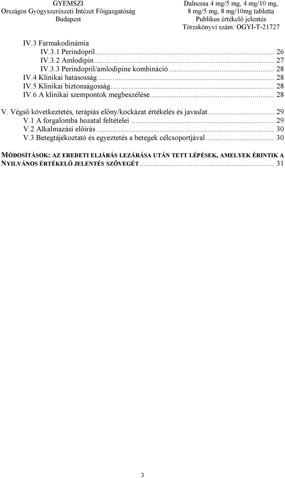 Végső következtetés, terápiás előny/kockázat értékelés és javaslat... 29 V.1 A forgalomba hozatal feltételei... 29 V.2 Alkalmazási előírás.