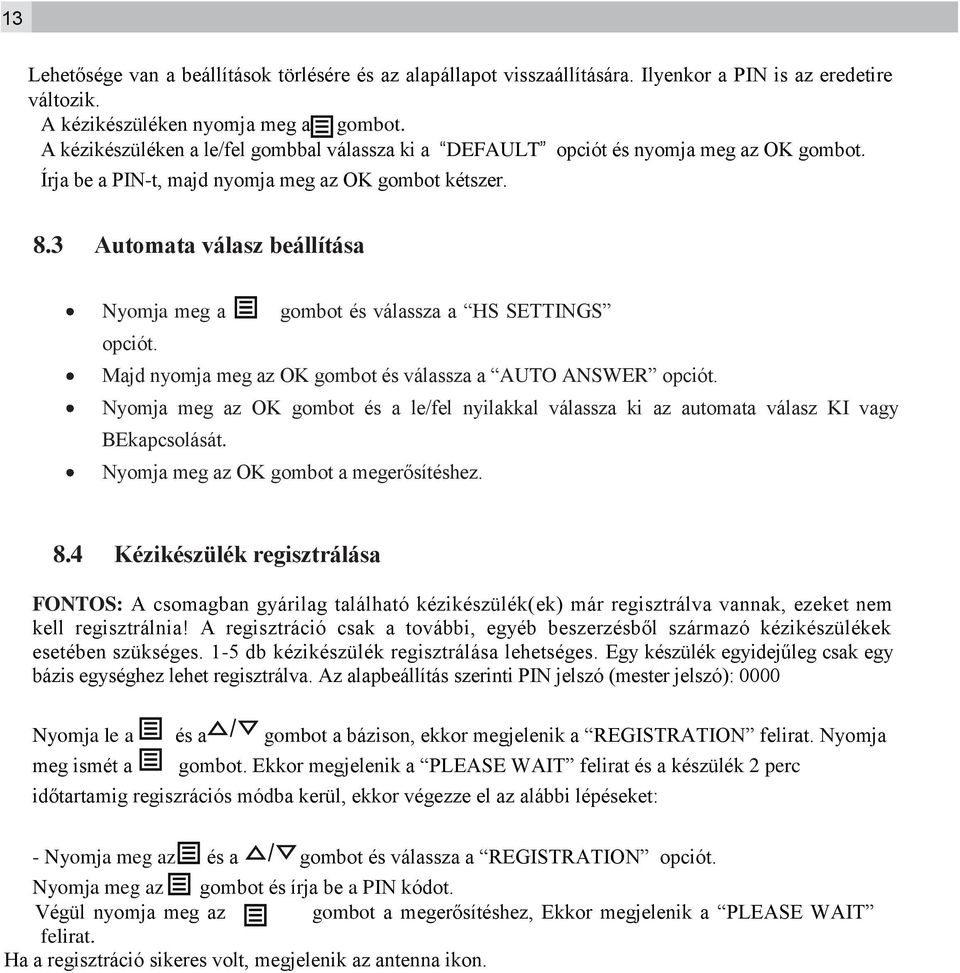 3 Automata válasz beállítása Nyomja meg a gombot és válassza a HS SETTINGS opciót. Majd nyomja meg az OK gombot és válassza a AUTO ANSWER opciót.