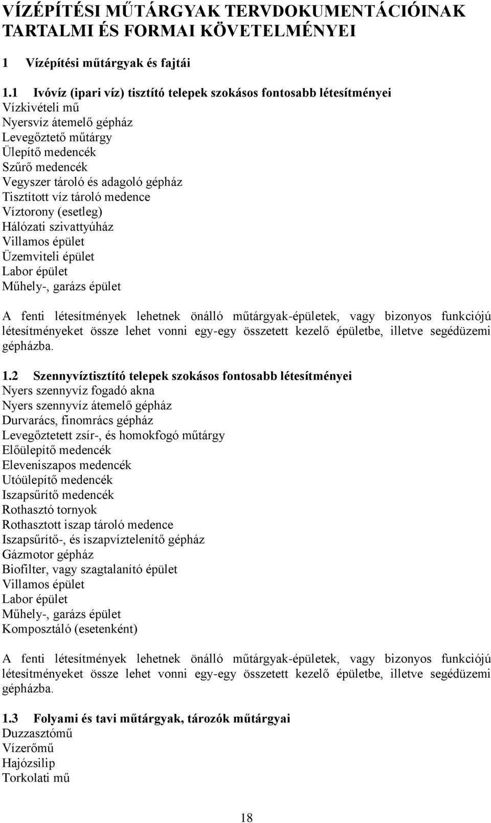 Tisztított víz tároló medence Víztorony (esetleg) Hálózati szivattyúház Villamos épület Üzemviteli épület Labor épület Műhely-, garázs épület A fenti létesítmények lehetnek önálló műtárgyak-épületek,