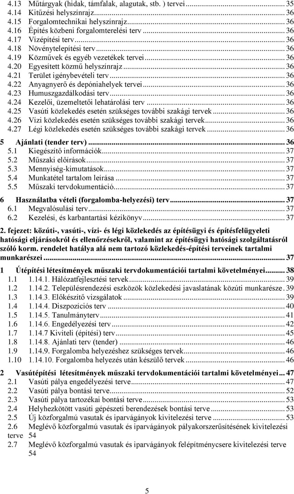 .. 36 4.23 Humuszgazdálkodási terv... 36 4.24 Kezelői, üzemeltetői lehatárolási terv... 36 4.25 Vasúti közlekedés esetén szükséges további szakági tervek... 36 4.26 Vízi közlekedés esetén szükséges további szakági tervek.