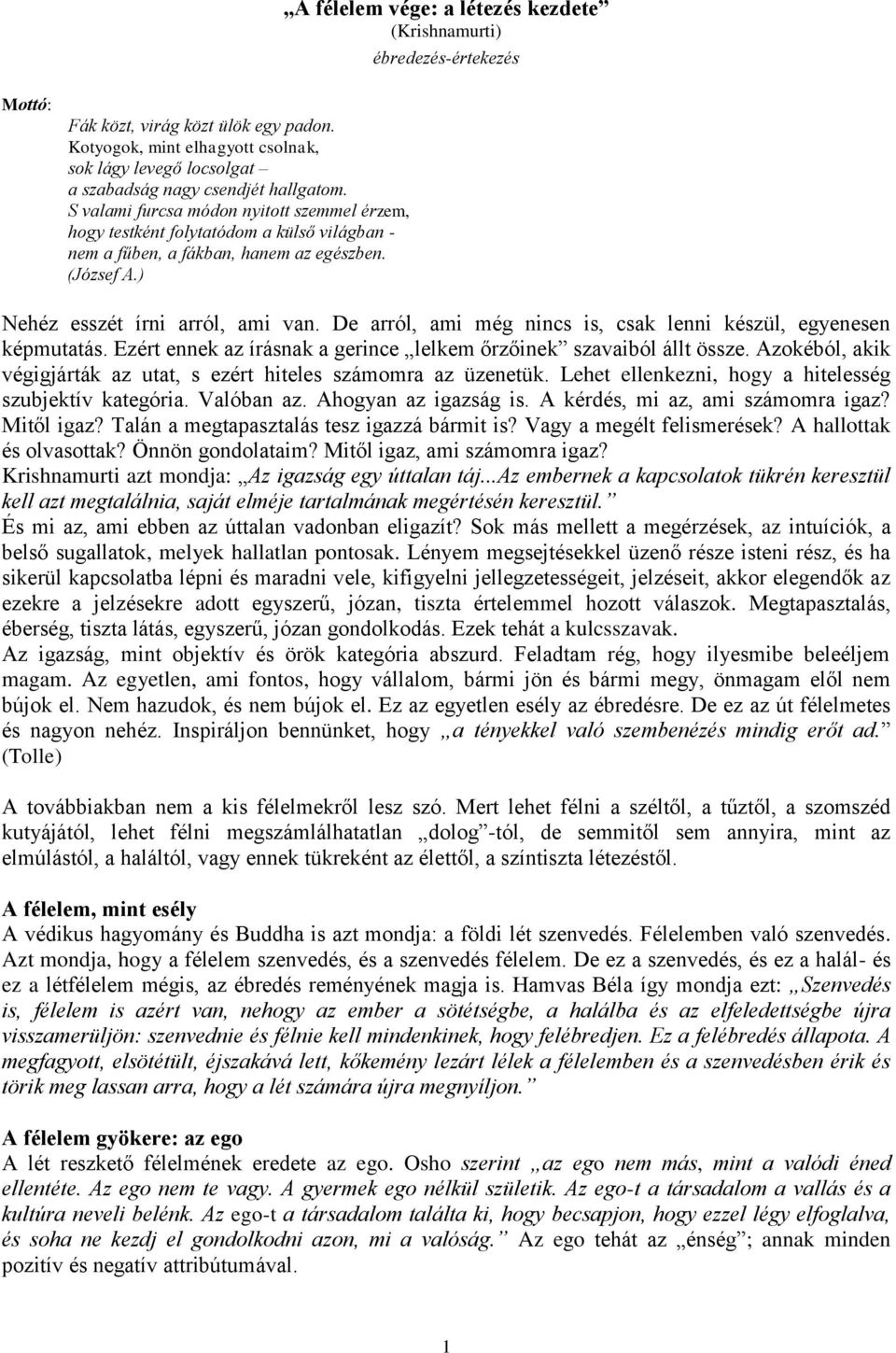 S valami furcsa módon nyitott szemmel érzem, hogy testként folytatódom a külső világban - nem a fűben, a fákban, hanem az egészben. (József A.) Nehéz esszét írni arról, ami van.